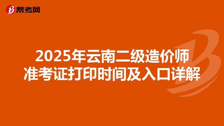 2025年云南二级造价师准考证打印时间及入口详解