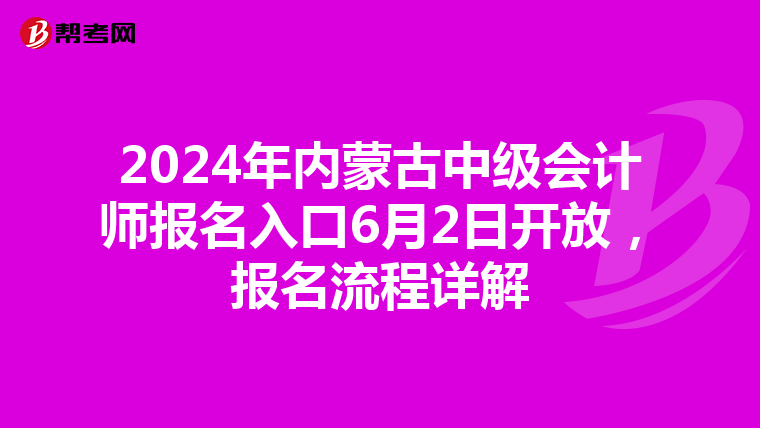 2024年內蒙古中級會計師報名入口6月2日開放，報名流程詳解