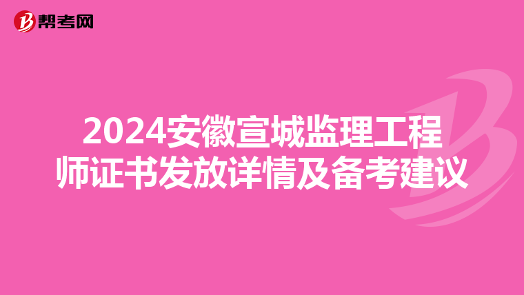 2024安徽宣城监理工程师证书发放详情及备考建议