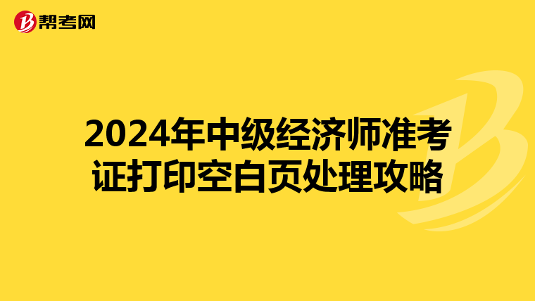 2024年中级经济师准考证打印空白页处理攻略