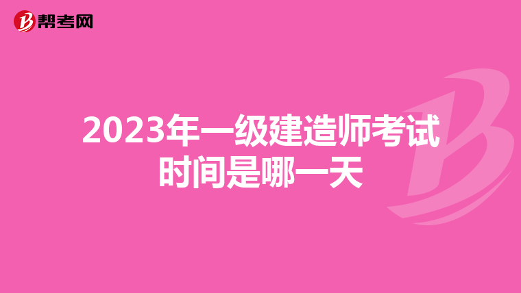 2023年一级建造师考试时间是哪一天
