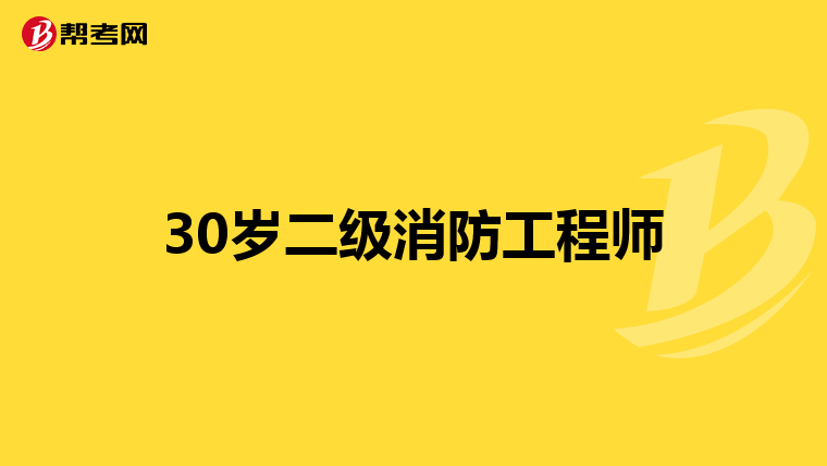 30岁二级消防工程师