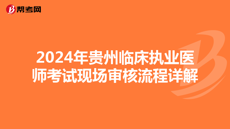 2024年贵州临床执业医师考试现场审核流程详解