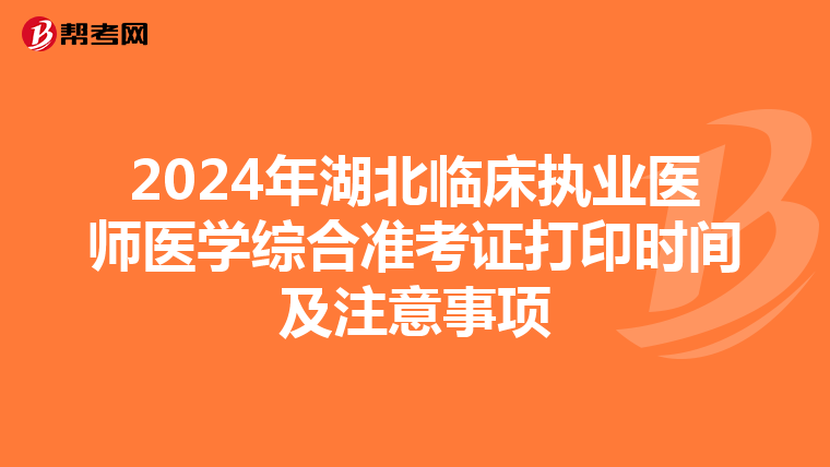 2024年湖北臨床執業醫師醫學綜合準考證打印時間及注意事項