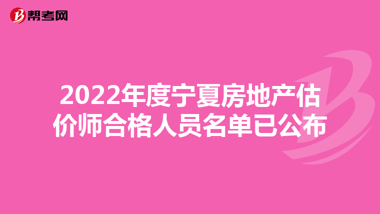 2022年度宁夏房地产估价师合格人员名单已公布