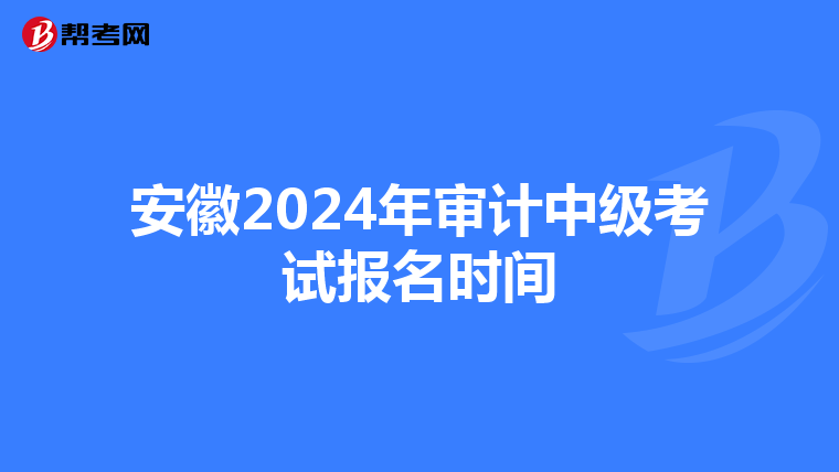 安徽2024年审计中级考试报名时间