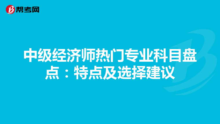 中級經濟師熱門專業科目盤點：特點及選擇建議
