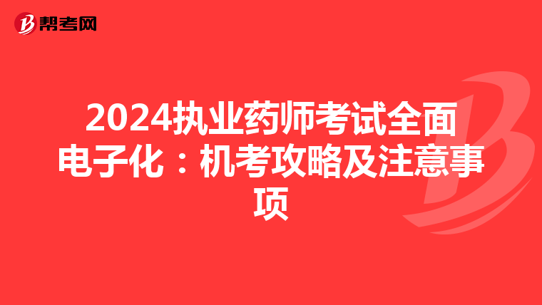 2024執(zhí)業(yè)藥師考試全面電子化:機(jī)考攻略及注意事項(xiàng)