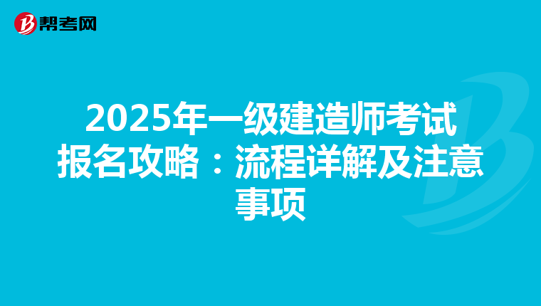 2025年一级建造师考试报名攻略：流程详解及注意事项