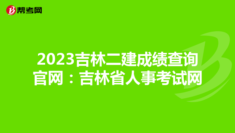 2023吉林二建成绩查询官网：吉林省人事考试网