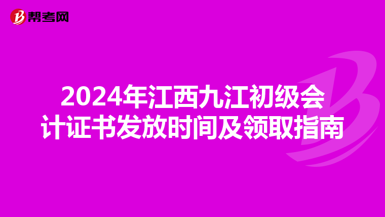 2024年江西九江初级会计证书发放时间及领取指南