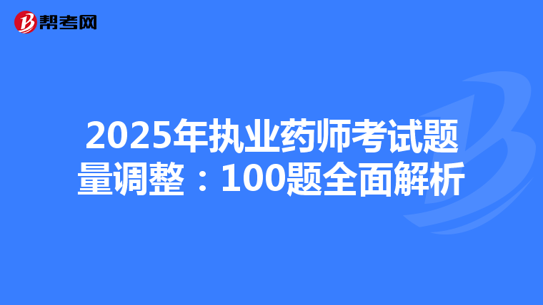 2025年执业药师考试题量调整：100题全面解析