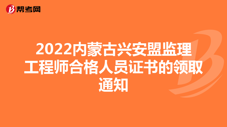 2022内蒙古兴安盟监理工程师合格人员证书的领取通知