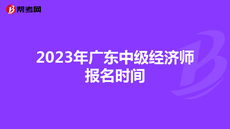 2023年廣東中級經(jīng)濟(jì)師報(bào)名時(shí)間