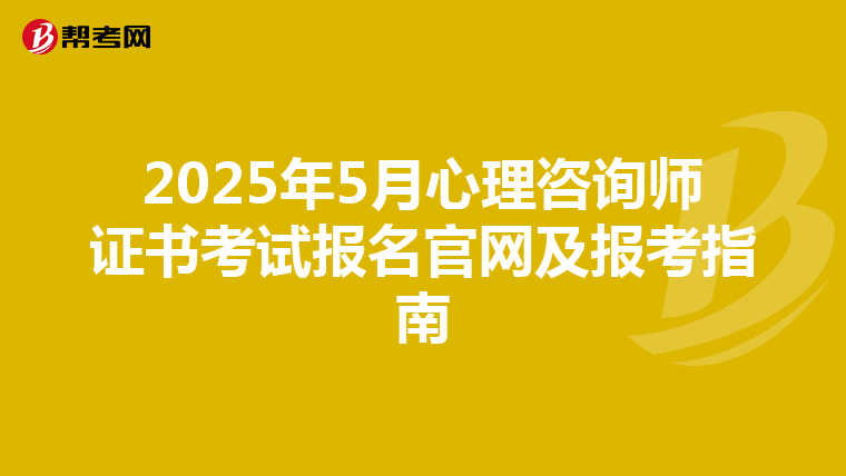 2025年5月心理咨询师证书考试报名官网及报考指南