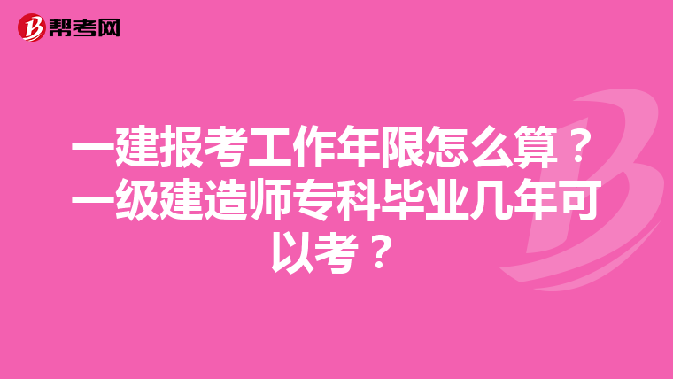 一建報(bào)考工作年限怎么算？一級(jí)建造師?？飘厴I(yè)幾年可以考？