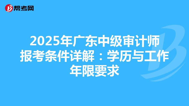 2025年廣東中級審計師報考條件詳解：學歷與工作年限要求