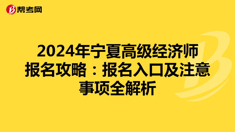 2024年宁夏高级经济师报名攻略：报名入口及注意事项全解析