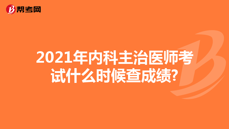 2021年内科主治医师考试什么时候查成绩?
