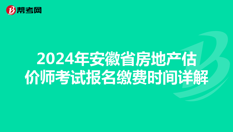 2024年安徽省房地产估价师考试报名缴费时间详解