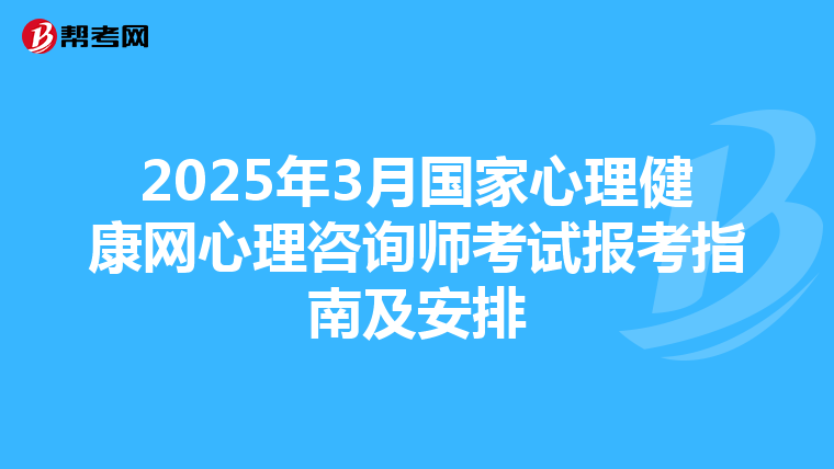 2025年3月国家心理健康网心理咨询师考试报考指南及安排