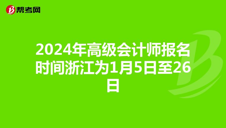 2024年高级会计师报名时间浙江为1月5日至26日