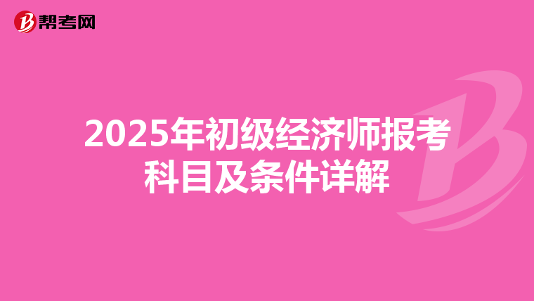 2025年初级经济师报考科目及条件详解