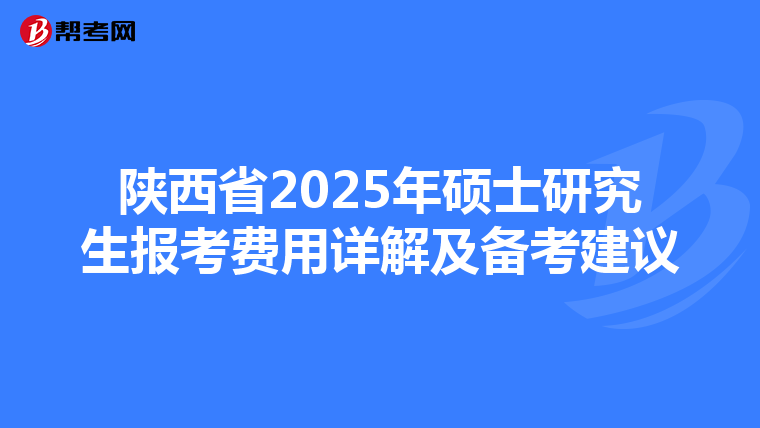 陕西省2025年硕士研究生报考费用详解及备考建议