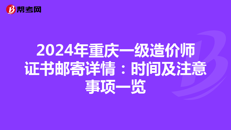 2024年重庆一级造价师证书邮寄详情：时间及注意事项一览