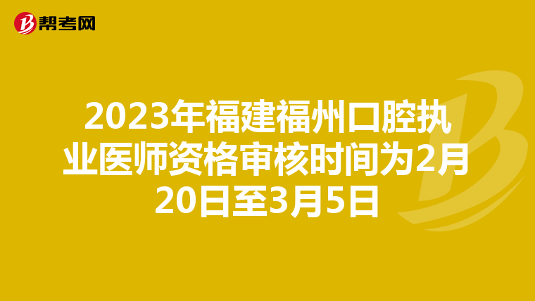 2023年福建福州口腔执业医师资格审核时间为2月20日至3月5日