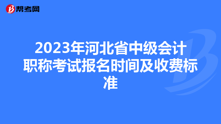 2023年河北省中級(jí)會(huì)計(jì)職稱考試報(bào)名時(shí)間及收費(fèi)標(biāo)準(zhǔn)