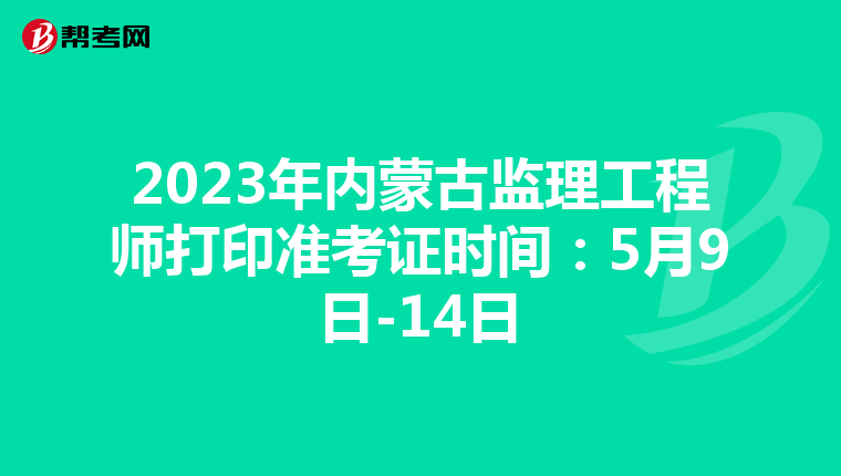 2023年内蒙古监理工程师打印准考证时间：5月9日-14日