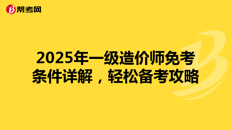 2025年一级造价师免考条件详解，轻松备考攻略