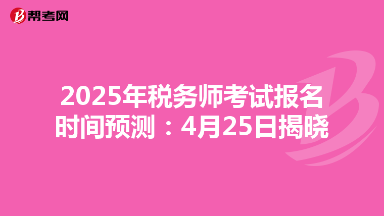 2025年税务师考试报名时间预测：4月25日揭晓