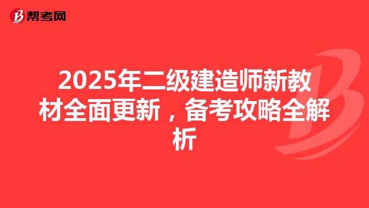 2025年二级建造师新教材全面更新，备考攻略全解析