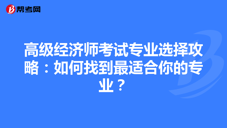 高級經(jīng)濟師考試專業(yè)選擇攻略：如何找到最適合你的專業(yè)？