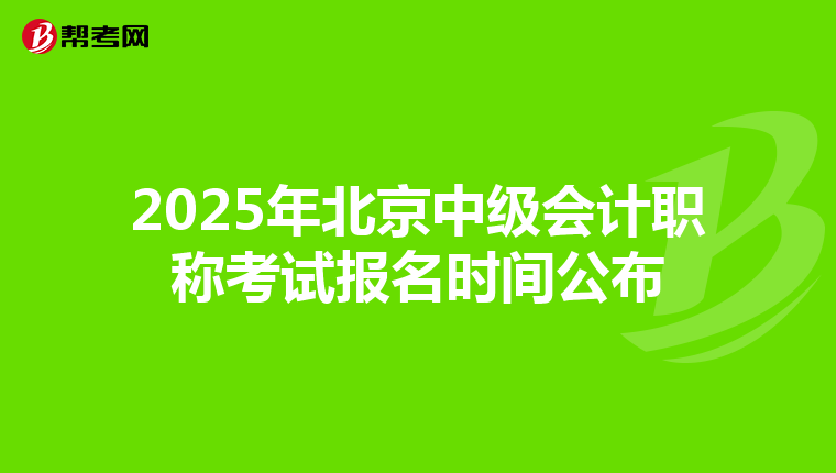 2025年北京中级会计职称考试报名时间公布