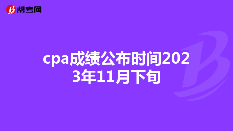 cpa成绩公布时间2023年11月下旬