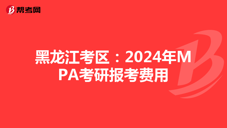 黑龙江考区：2024年MPA考研报考费用