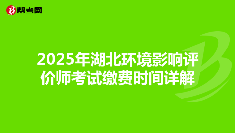 2025年湖北環(huán)境影響評(píng)價(jià)師考試?yán)U費(fèi)時(shí)間詳解