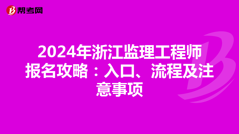 2024年浙江监理工程师报名攻略：入口、流程及注意事项