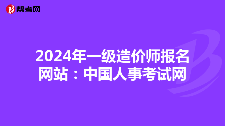 2024年一级造价师报名网站：中国人事考试网