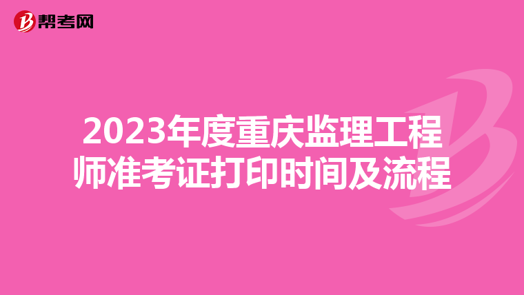 2023年度重庆监理工程师准考证打印时间及流程