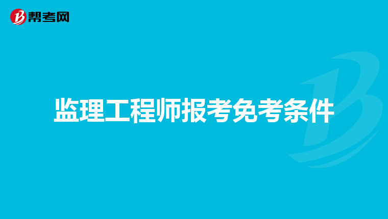 监理工程师报考免考条件