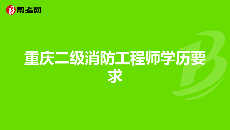 重庆二级消防工程师学历要求