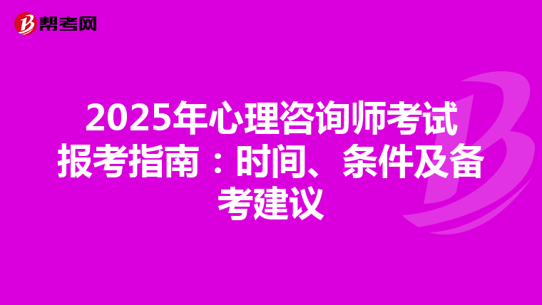 2025年心理咨询师考试报考指南：时间、条件及备考建议