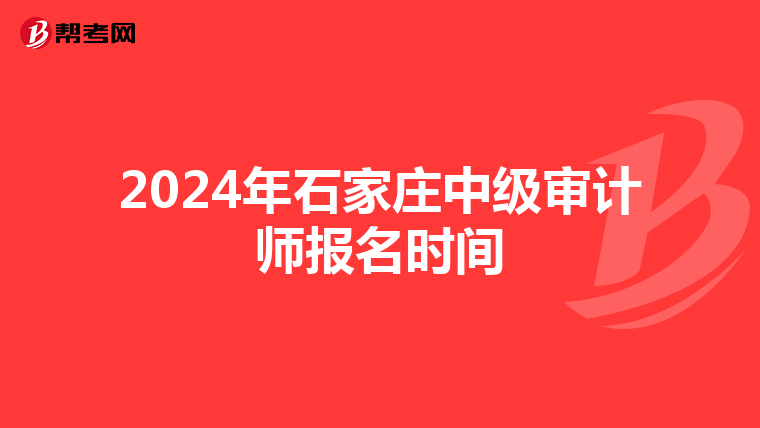 2024年石家庄中级审计师报名时间