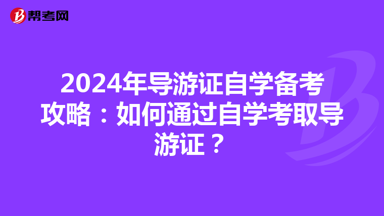 2024年导游证自学备考攻略：如何通过自学考取导游证？