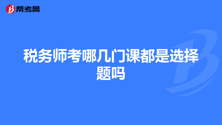 税务师考哪几门课都是选择题吗