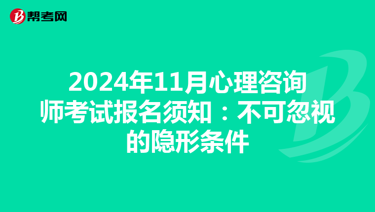 2024年11月心理咨询师考试报名须知：不可忽视的隐形条件